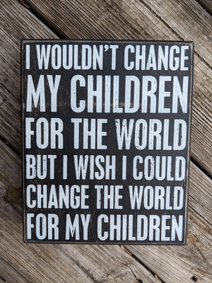 I Wouldn't Change my Children Box Sign