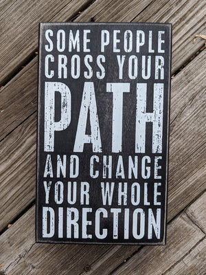 Some People Cross Your Path and Change Your Whole Direction Box Sign